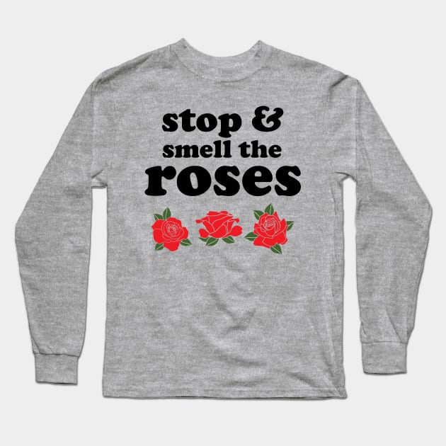 Stop and smell the roses t shirt Long Sleeve T-Shirt by worshiptee